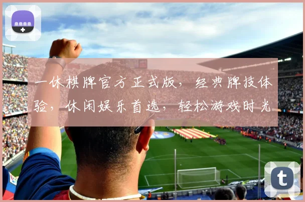 一休棋牌官方正式版，经典牌技体验，休闲娱乐首选，轻松游戏时光，立即下载