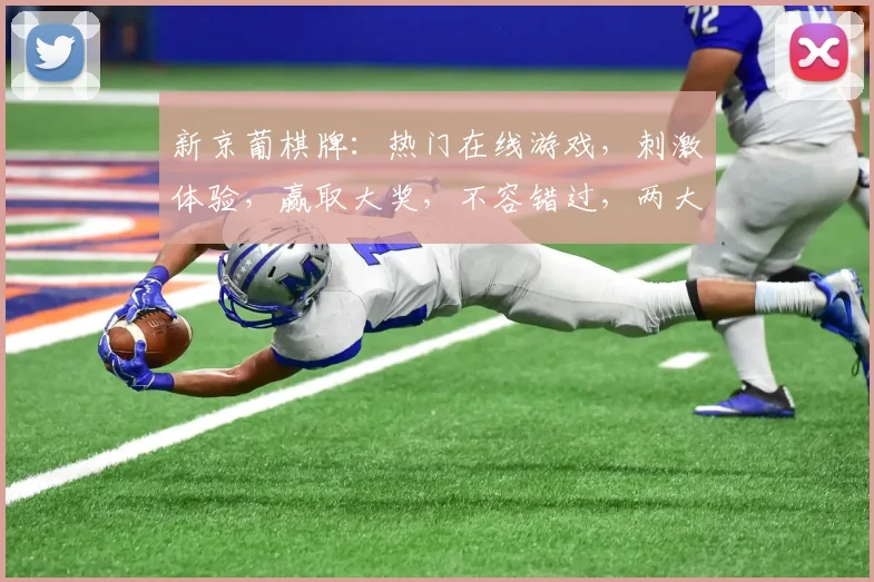 新京葡棋牌：热门在线游戏，刺激体验，赢取大奖，不容错过，两大亮点，等你来挑战